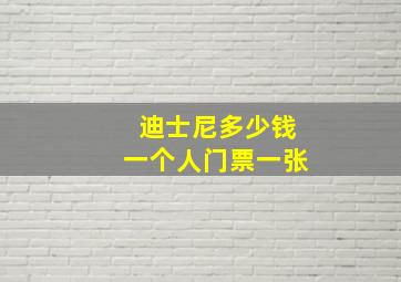 迪士尼多少钱一个人门票一张