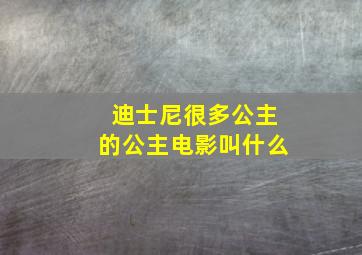 迪士尼很多公主的公主电影叫什么