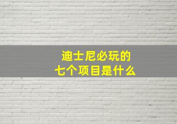 迪士尼必玩的七个项目是什么