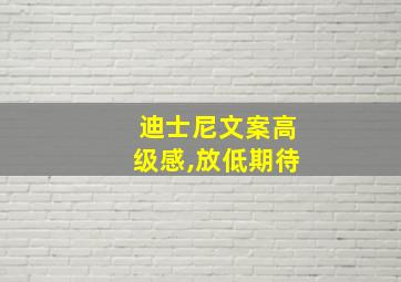 迪士尼文案高级感,放低期待