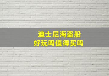 迪士尼海盗船好玩吗值得买吗