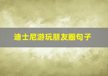 迪士尼游玩朋友圈句子