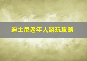 迪士尼老年人游玩攻略