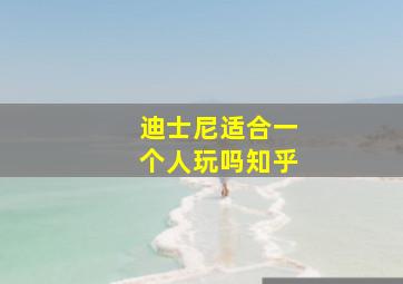 迪士尼适合一个人玩吗知乎