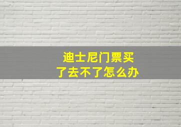 迪士尼门票买了去不了怎么办