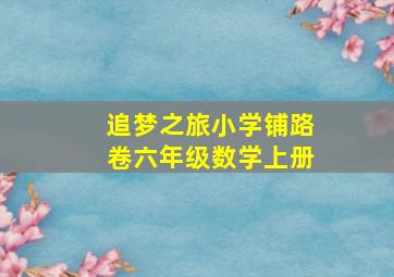 追梦之旅小学铺路卷六年级数学上册