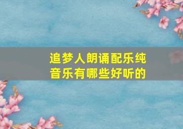 追梦人朗诵配乐纯音乐有哪些好听的