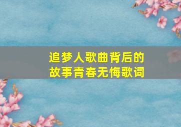 追梦人歌曲背后的故事青春无悔歌词