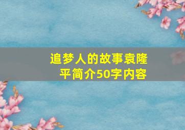 追梦人的故事袁隆平简介50字内容