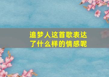 追梦人这首歌表达了什么样的情感呢