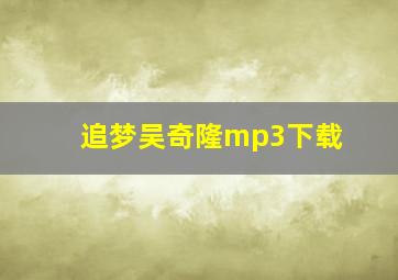 追梦吴奇隆mp3下载