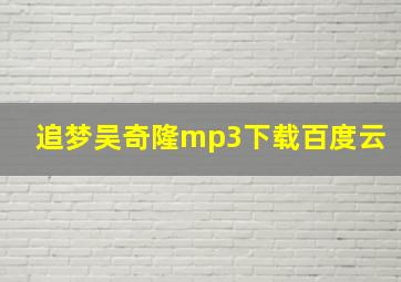 追梦吴奇隆mp3下载百度云