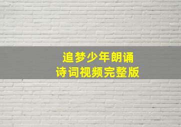 追梦少年朗诵诗词视频完整版