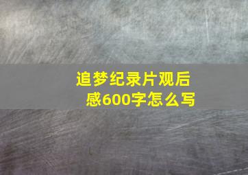 追梦纪录片观后感600字怎么写