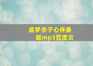 追梦赤子心伴奏版mp3百度云