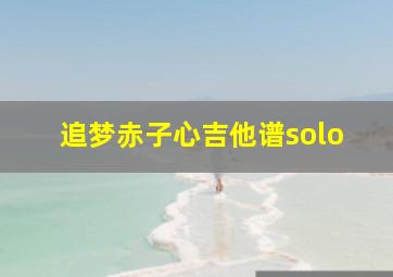 追梦赤子心吉他谱solo