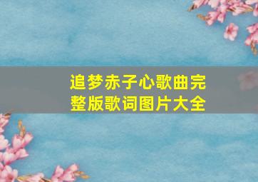 追梦赤子心歌曲完整版歌词图片大全