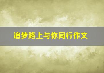 追梦路上与你同行作文