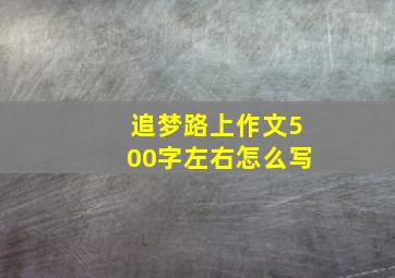 追梦路上作文500字左右怎么写