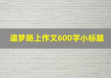 追梦路上作文600字小标题