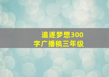 追逐梦想300字广播稿三年级