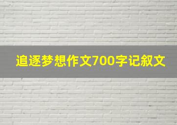 追逐梦想作文700字记叙文