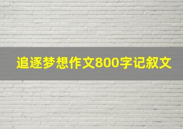 追逐梦想作文800字记叙文