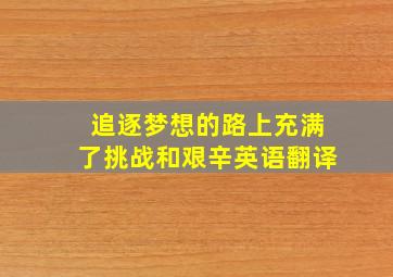 追逐梦想的路上充满了挑战和艰辛英语翻译