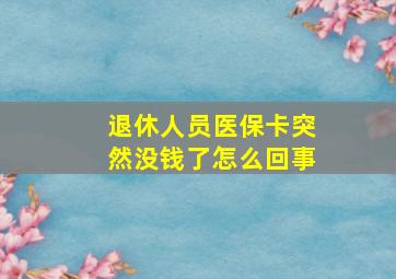 退休人员医保卡突然没钱了怎么回事