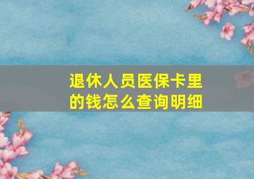 退休人员医保卡里的钱怎么查询明细