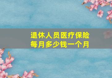 退休人员医疗保险每月多少钱一个月