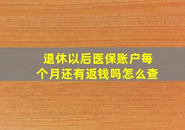 退休以后医保账户每个月还有返钱吗怎么查