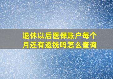 退休以后医保账户每个月还有返钱吗怎么查询