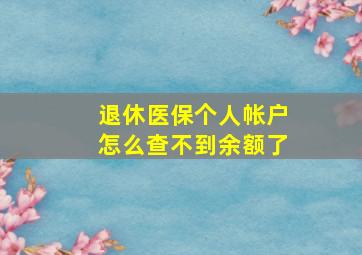 退休医保个人帐户怎么查不到余额了