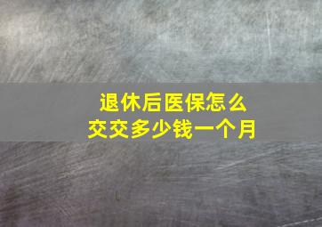 退休后医保怎么交交多少钱一个月