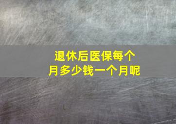 退休后医保每个月多少钱一个月呢