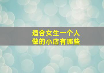 适合女生一个人做的小店有哪些