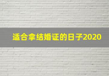 适合拿结婚证的日子2020