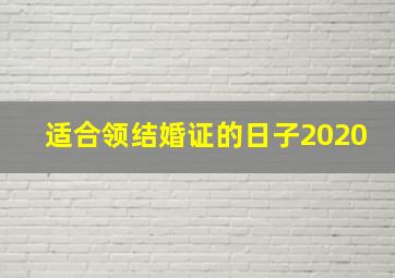 适合领结婚证的日子2020