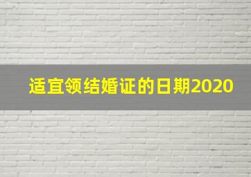 适宜领结婚证的日期2020