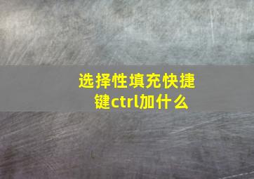 选择性填充快捷键ctrl加什么