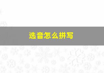 选音怎么拼写