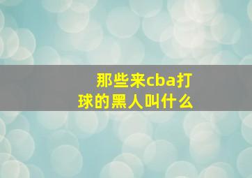 那些来cba打球的黑人叫什么