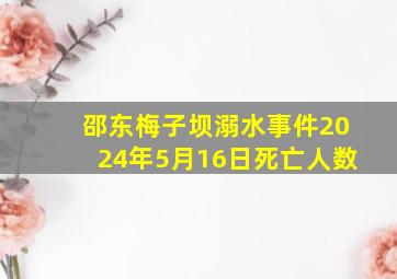 邵东梅子坝溺水事件2024年5月16日死亡人数