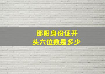 邵阳身份证开头六位数是多少