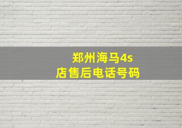 郑州海马4s店售后电话号码