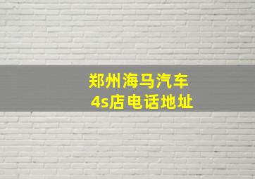 郑州海马汽车4s店电话地址