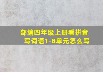 部编四年级上册看拼音写词语1-8单元怎么写