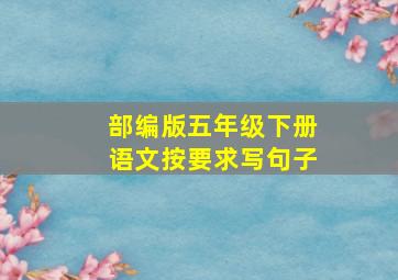 部编版五年级下册语文按要求写句子