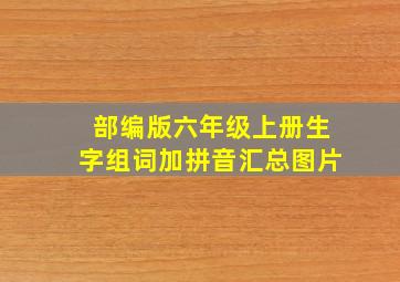 部编版六年级上册生字组词加拼音汇总图片